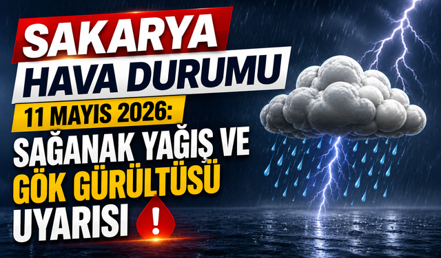 Sakarya Hava Durumu 11 Mayıs 2026: Sağanak Yağış ve Gök Gürültüsü Uyarısı