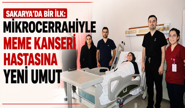 Sakarya’da bir ilk: Mikrocerrahiyle meme kanseri hastasına yeni umut