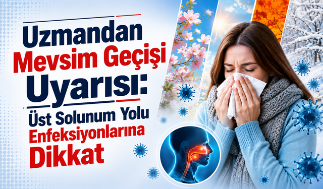 Uzmandan Mevsim Geçişi Uyarısı: Üst Solunum Yolu Enfeksiyonlarına Dikkat