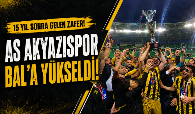 15 Yıl Sonra Gelen Zafer! AS Akyazıspor BAL’a Yükseldi