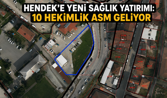 Hendek’e Yeni Sağlık Yatırımı: 10 Hekimlik ASM Geliyor