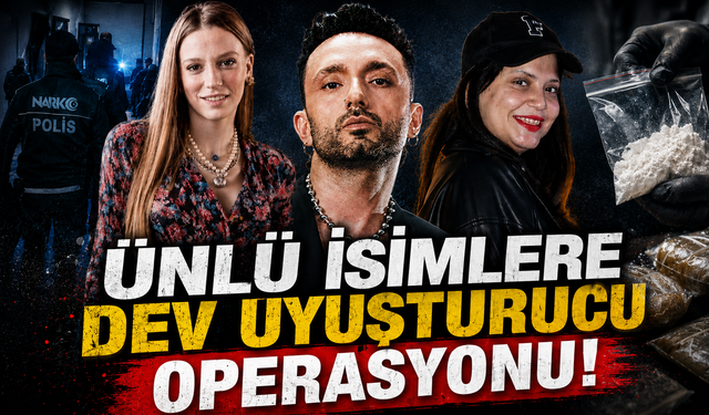 Ünlü İsimlere Dev Uyuşturucu Operasyonu!