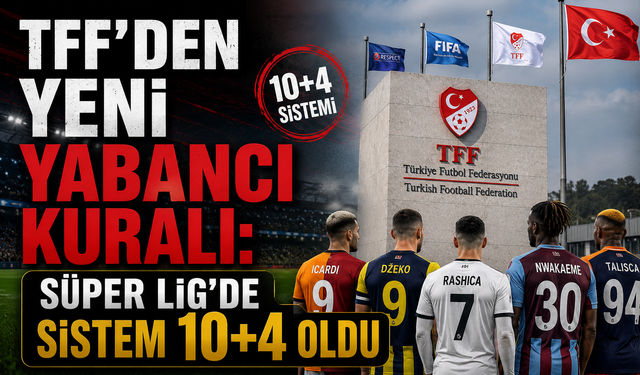 TFF’den Yeni Yabancı Kuralı: Süper Lig’de Sistem 10+4 Oldu