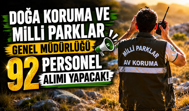 Doğa Koruma ve Milli Parklar Genel Müdürlüğü 92 personel alımı yapacak