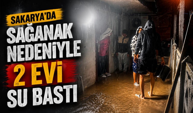 Sakarya'da sağanak nedeniyle 2 evi su bastı