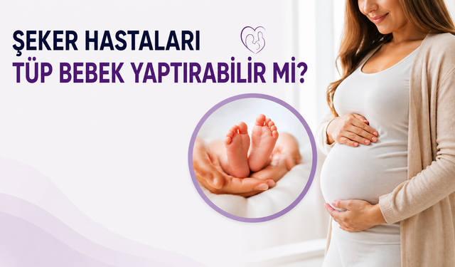 Şeker hastaları tüp bebek yaptırabilir mi?
