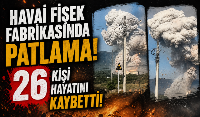 Havai fişek fabrikasında patlama: 26 kişi hayatını kaybetti
