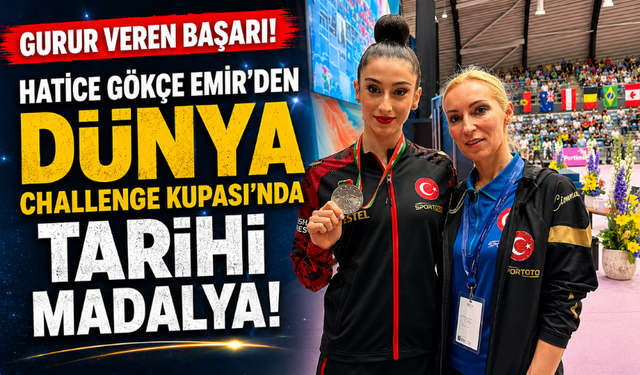 Hatice Gökçe Emir'den Dünya Challenge Kupası'nda tarihi madalya