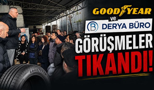 Goodyear ve Derya Büro’da Görüşmeler Tıkandı