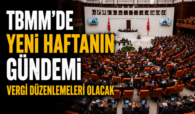 TBMM’de Yeni Haftanın Gündemi Vergi Düzenlemeleri Olacak