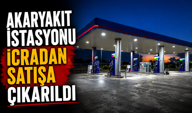 Akaryakıt İstasyonu İcradan Satışa Çıkarıldı