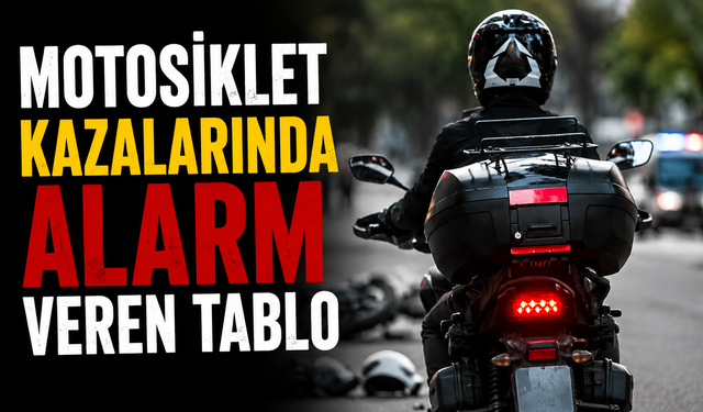 Motosiklet Kazalarında Alarm Veren Tablo