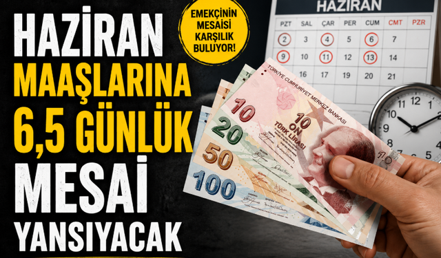 Haziran Maaşlarına 6,5 Günlük Mesai Yansıyacak