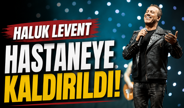 Haluk Levent Neden Hastaneye Kaldırıldı? Sağlık Durumu Ne?