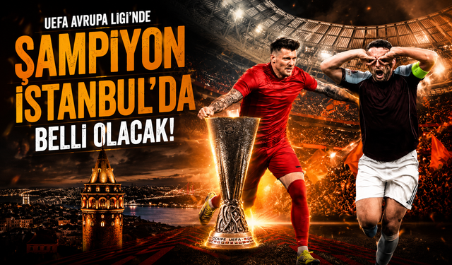 UEFA Avrupa Ligi’nde şampiyon İstanbul’da belli olacak
