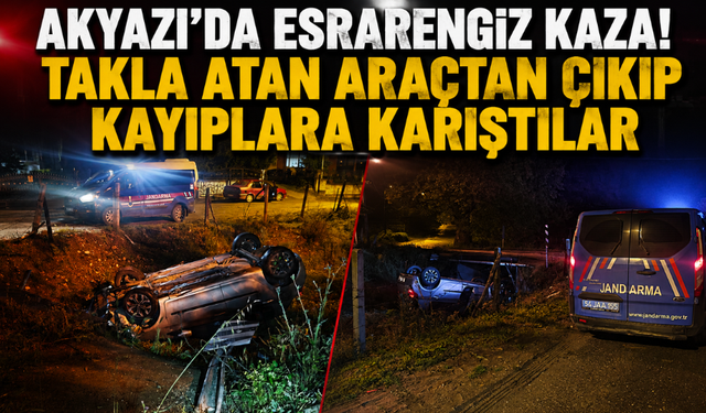 Akyazı’da esrarengiz kaza! Takla atan araçtan çıkıp kayıplara karıştılar