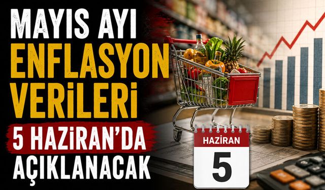 Mayıs Ayı Enflasyon Verileri 5 Haziran'da Açıklanacak