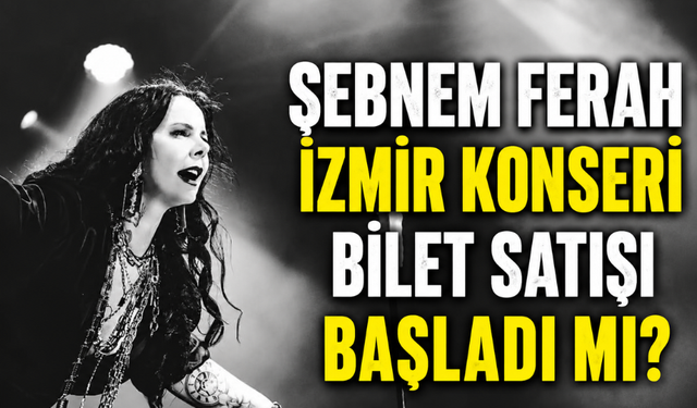 Şebnem Ferah İzmir Konseri Biletleri Satışa Çıktı mı? Ne Zaman Satışa Çıkacak? Bilet Fiyatları Ne Kadar?