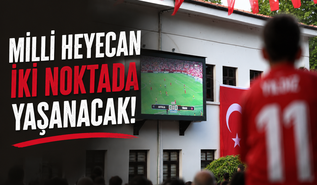 Milli heyecan iki noktada yaşanacak