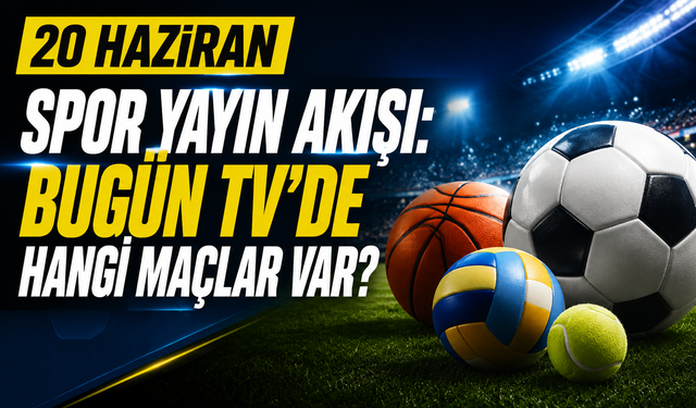 20 Haziran Spor Yayın Akışı: Bugün TV’de Hangi Maçlar Var?