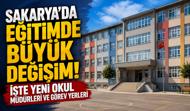 Sakarya'da Eğitimde Büyük Değişim! İşte Yeni Okul Müdürleri ve Görev Yerleri