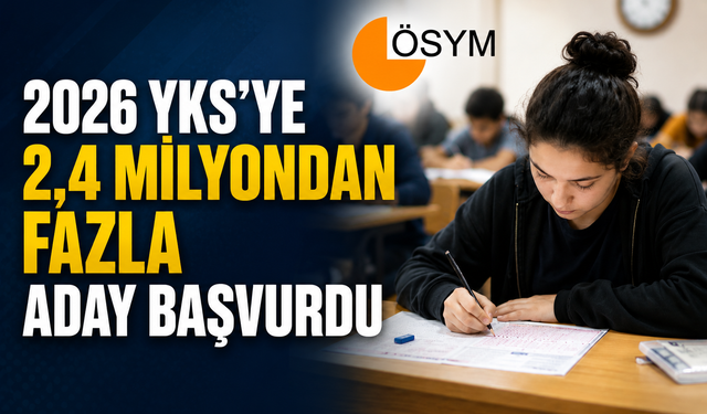 2026 YKS’ye 2,4 Milyondan Fazla Aday Başvurdu