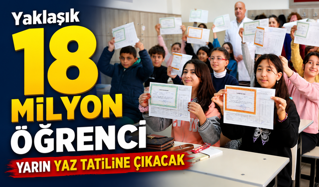 Yaklaşık 18 milyon öğrenci yarın yaz tatiline çıkacak