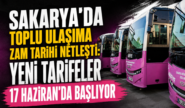 Sakarya’da Toplu Ulaşıma Zam Tarihi Netleşti: Yeni Tarifeler 17 Haziran’da Başlıyor