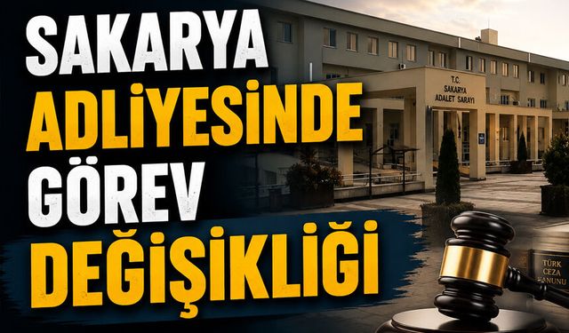 Sakarya Adliyesinde Görev Değişikliği