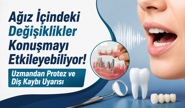 Ağız İçindeki Değişiklikler Konuşmayı Etkileyebiliyor! Uzmandan Protez ve Diş Kaybı Uyarısı