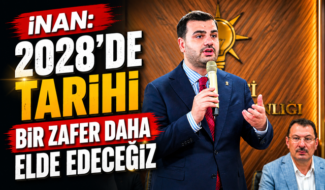 İnan: "2028'de Tarihi Bir Zafer Daha Elde Edeceğiz"