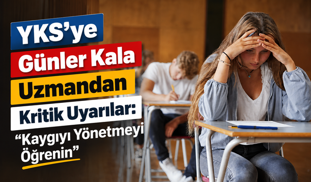 YKS’ye Günler Kala Uzmandan Kritik Uyarılar: “Kaygıyı Yönetmeyi Öğrenin”