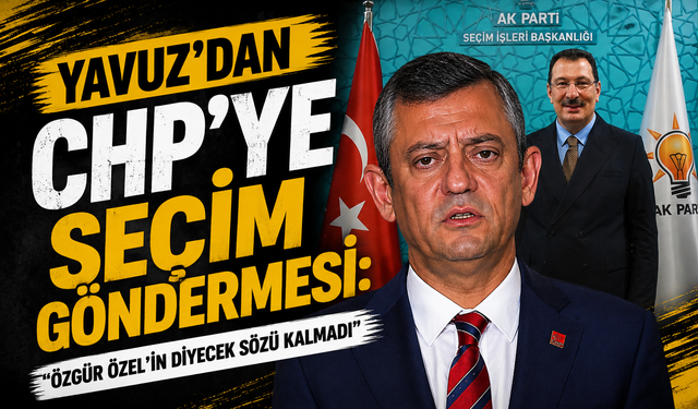 Yavuz’dan CHP’ye Seçim Göndermesi: “Özgür Özel’in Diyecek Sözü Kalmadı”
