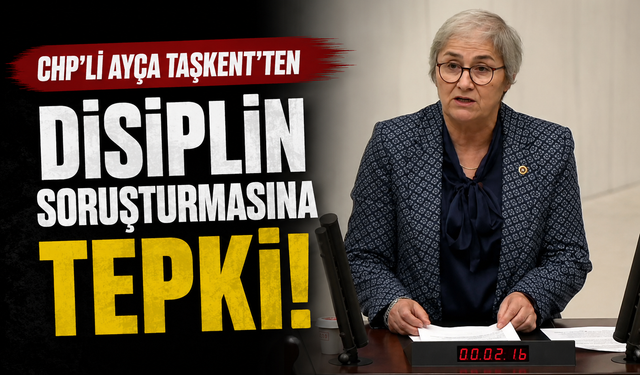 CHP’li Ayça Taşkent’ten Disiplin Soruşturmasına Tepki