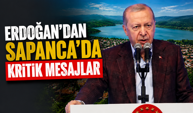Erdoğan’dan Sapanca’da kritik mesajlar