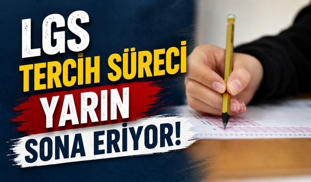 LGS tercih süreci yarın sona eriyor
