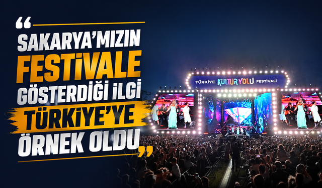 Kültür Yolu Festivali Sakarya’da büyük coşkuyla tamamlandı