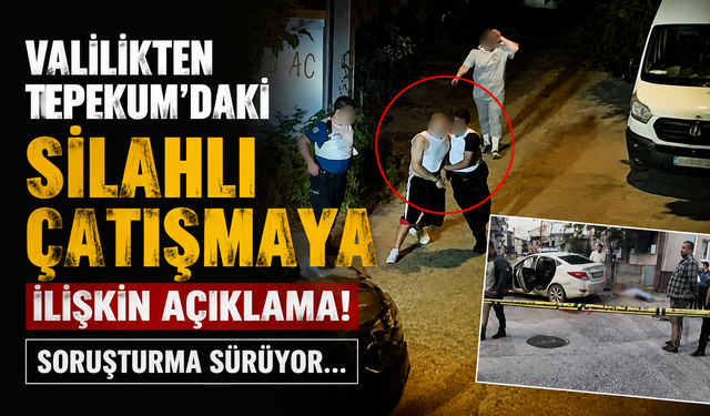 Valilikten Tepekum’daki Silahlı Çatışmaya İlişkin Açıklama! Soruşturma Sürüyor...