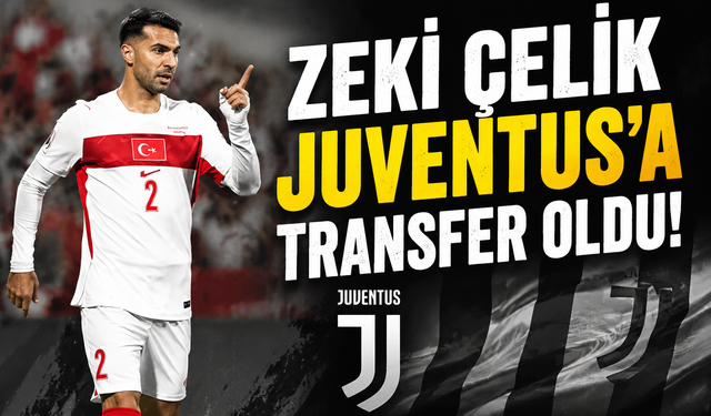Milli Futbolcu Zeki Çelik, Juventus’a Transfer Oldu