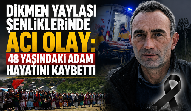 Dikmen Yaylası Şenliklerinde Acı Olay: 48 Yaşındaki Adam Hayatını Kaybetti