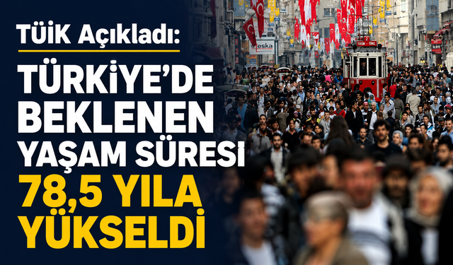 TÜİK Açıkladı: Türkiye'de Beklenen Yaşam Süresi 78,5 Yıla Yükseldi