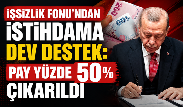 İşsizlik Fonu’ndan istihdama dev destek: Pay yüzde 50’ye çıkarıldı