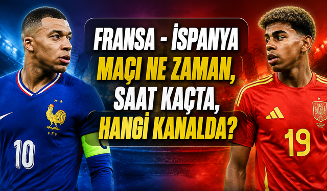 Fransa - İspanya Maçı Ne Zaman, Saat Kaçta, Hangi Kanalda?
