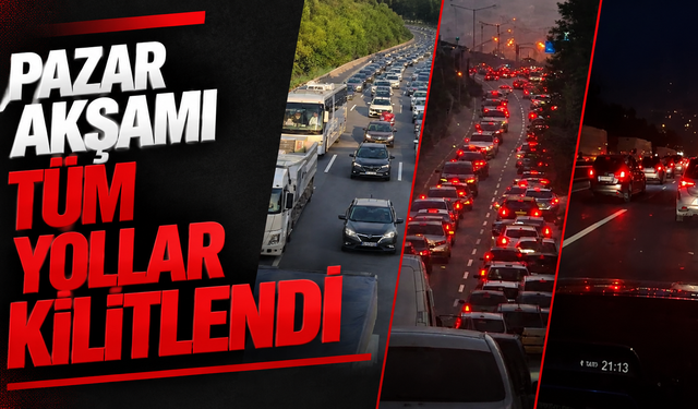 Pazar akşamı tüm yollar kilitlendi