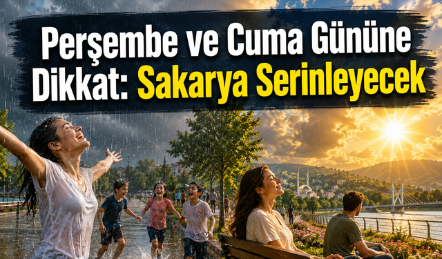 Perşembe ve Cuma’ya Dikkat: Sakarya Serinleyecek