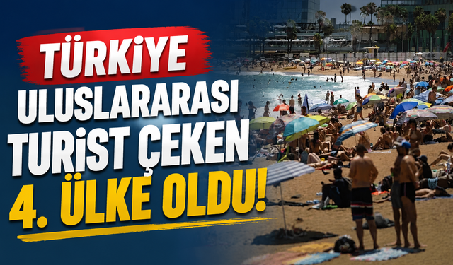 Türkiye uluslararası turist çeken 4. ülke oldu