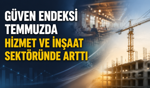 Güven Endeksi Temmuzda Hizmet ve İnşaat Sektöründe Arttı