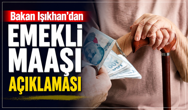 Bakan Işıkhan’dan emekli maaşı açıklaması