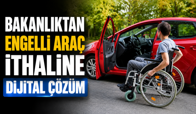 Engelli araç ithalatında yeni dönem!