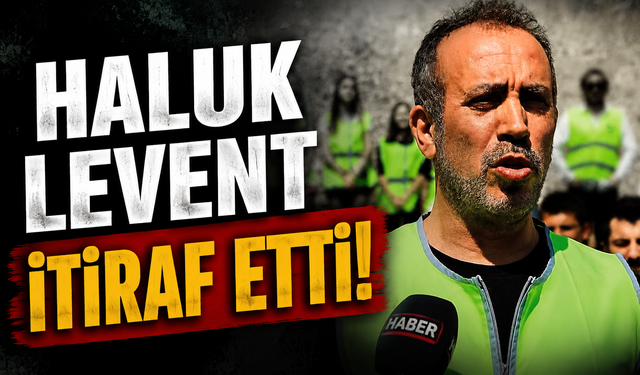 Haluk Levent itiraf etti!